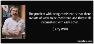 The problem with being consistent is that there are lots of ways to be ...