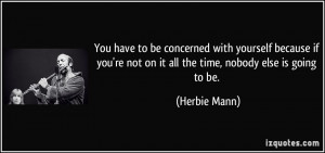 You have to be concerned with yourself because if you're not on it all ...