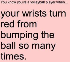 No you know your a volleyball player when 1. You get annoyed when ...