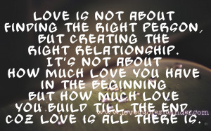 love is not about finding the right person but creating the right ...
