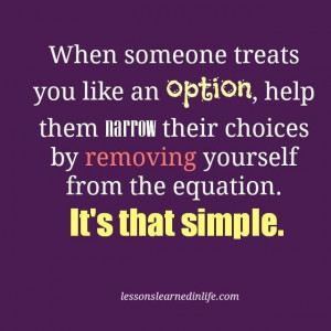 Don't settle for being someone's option.