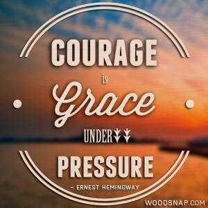 Courage is Grace Under Pressure