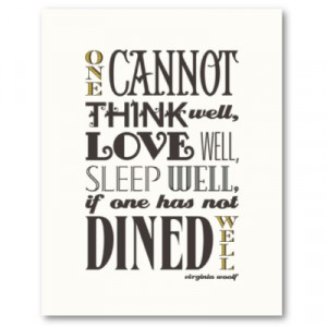 One cannot think well, love well, sleep well, if one has not dined ...