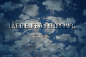 Live the life you’ve dreamed.