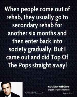 When people come out of rehab, they usually go to secondary rehab for ...