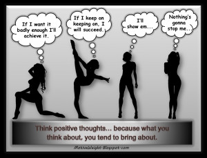 think positive thought because what you think about you tend to bring ...