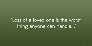 Loss of a loved one is the worst thing anyone can handle…”