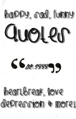 Quotes! (Funny Sad Happy Love Depression Heartache And Much More!!)