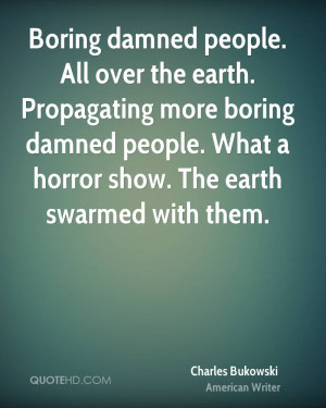 Boring damned people. All over the earth. Propagating more boring ...