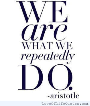 Aristotle – We are what we repeatedly do