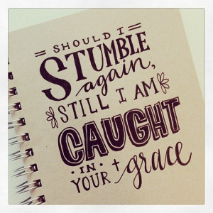 Should I stumble again, still I am caught in Your grace. Everlasting ...