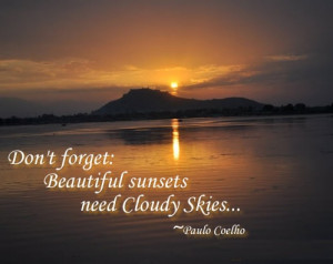 beautiful sunsets need cloudy skiesPaulo Coelho