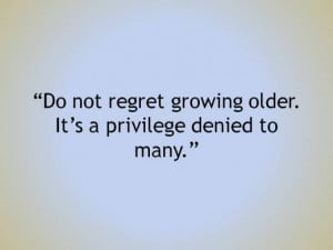 Famous Happy Birthday Quotes and Sayings - Do not regret growing older ...