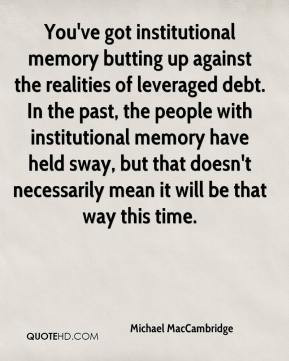 You've got institutional memory butting up against the realities of ...