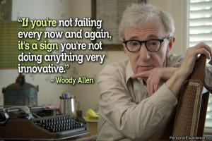 ... sign you’re not doing anything very innovative.” ~ Woody Allen