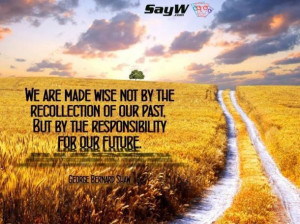 We are made wise not by the recollection of our past, but by the ...