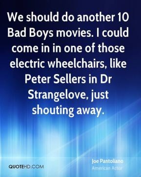 Joe Pantoliano - We should do another 10 Bad Boys movies. I could come ...