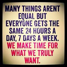 Time is a scarce and non renewable resource. Use it wisely. More