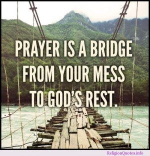 Prayer is a bridge from your mess to God’s rest