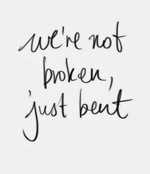 We-are-not-broken-just-bent-saying-quotes.jpg