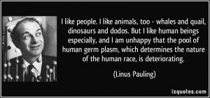 like people. I like animals, too - whales and quail, dinosaurs and ...