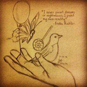 never paint dreams or nightmares. I paint my own reality