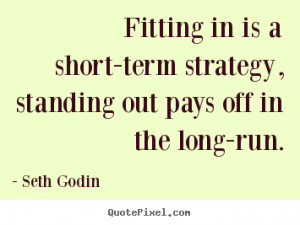 Fitting in is a short-term strategy, standing out pays off in the long ...