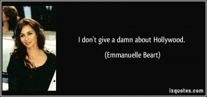 don't give a damn about Hollywood. - Emmanuelle Beart