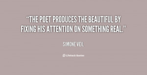 The poet produces the beautiful by fixing his attention on something ...