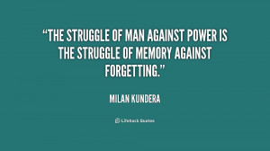 The struggle of man against power is the struggle of memory against ...