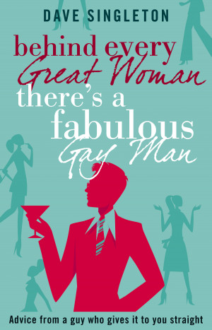 Behind Every Great Woman There’s a Fabulous Gay Man: Advice from a ...