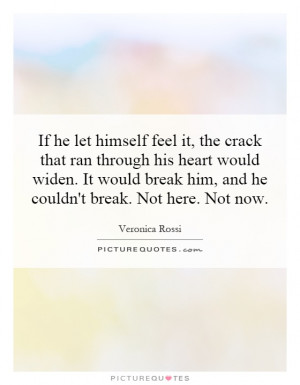 ... break him, and he couldn't break. Not here. Not now. Picture Quote #1