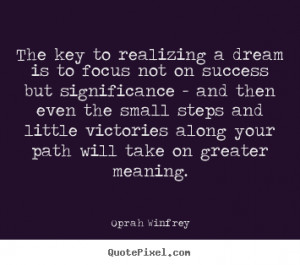 Oprah Winfrey Quotes - The key to realizing a dream is to focus not on ...