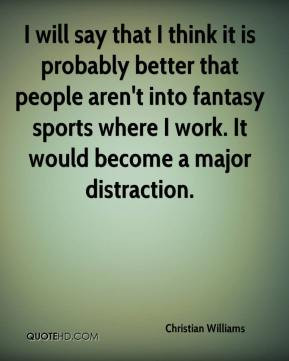 ... into fantasy sports where I work. It would become a major distraction