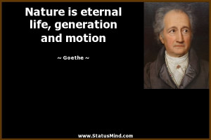 ... eternal life, generation and motion - Goethe Quotes - StatusMind.com