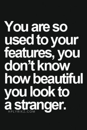 you-are-so-used-to-your-features-you-dont-know-how-beautiful-you-look ...