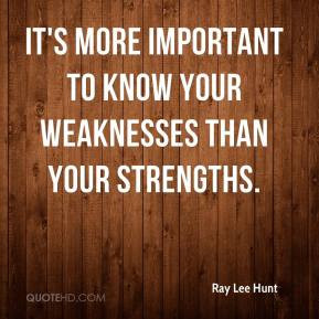 Ray Lee Hunt - It's more important to know your weaknesses than your ...
