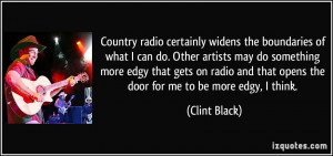 Country radio certainly widens the boundaries of what I can do. Other ...