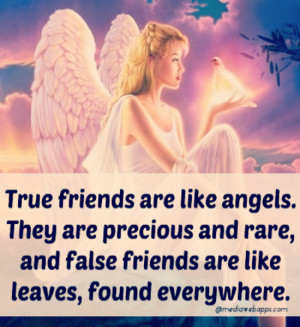 friends are like angels. They are precious and rare, and false friends ...
