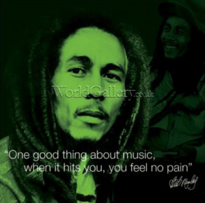 Bob Marley Quotes About Peace: One Good Thing About Music Is When Yo ...