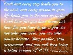 and every step leads you to the next, and every person in your life ...