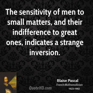 The sensitivity of men to small matters, and their indifference to ...