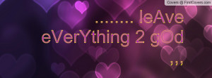leAve eVerYthing 2 gOd Profile Facebook Covers