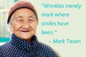 Wrinkles merely mark where smiles have been.” ~Mark Twain