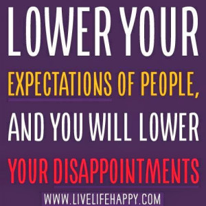 lower your expectations of people and you will lower your ...
