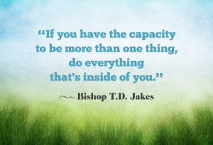 ... one thing, do everything that's inside of you. bishop td jakes quote