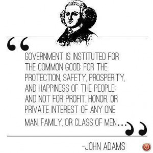 John Adams quotes. Government is Instituted for the Common Good ...