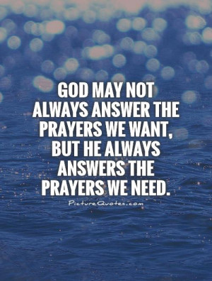 ... we want, but He always answers the prayers we need. Picture Quote #1