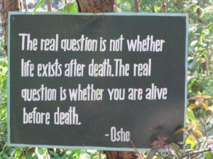 ... after death. The real question is whether you are alive before death