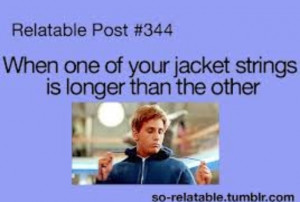 When one of your jacket strings is longer that the other.